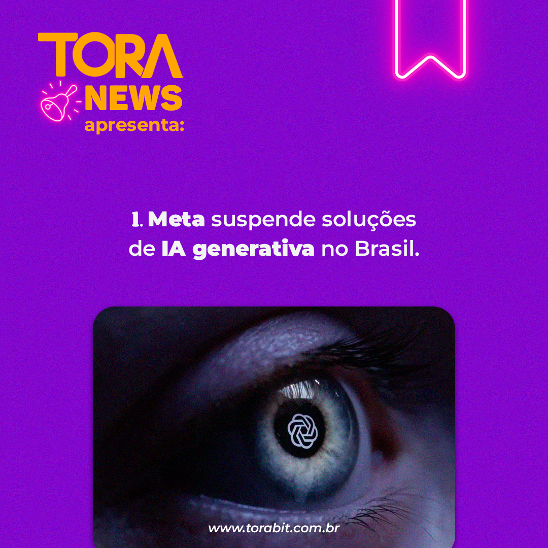 ToraNews: Meta suspende soluções de IA generativa no Brasil